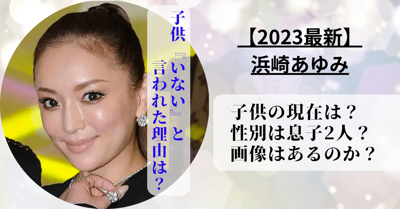 【2023最新】浜崎あゆみの子供の現在の画像や性別と『子供がいない』と言われた理由について紹介！