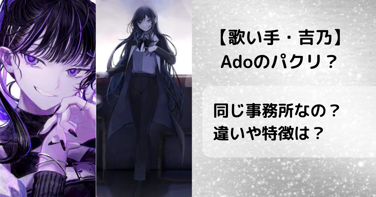 【歌い手】吉乃はAdoのパクリなの？同じ事務所で違いや特徴は？